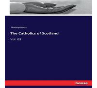 Anonymous The Catholics of Scotland:Vol. 03 Paperback Book Anonymous Multicolor