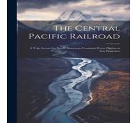 Anonymous The Central Pacific Railroad: A Trip Across the North American Anonymous Multicolor