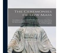 Anonymous The Ceremonies of Low Mass: According to the Rubrics of the Anonymous Multicolor