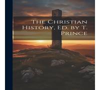 Anonymous The Christian History, Ed. by T. Prince Hardcover Book Anonymous Multicolor