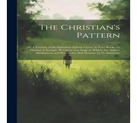 Anonymous The Christian's Pattern: Or, a Treatise of the Imitation of Jesus Anonymous Multicolor