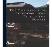 Anonymous The Chronicle of Londonia, the City of the Forest [microform] Anonymous Multicolor