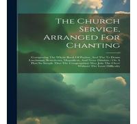 Anonymous The Church Service, Arranged For Chanting: Comprising The Whole in White Anonymous White