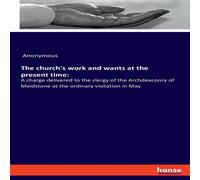 Anonymous The church's work & wants at the present time::A charge Anonymous Multicolor