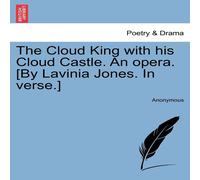 Anonymous The Cloud King with his Cloud Castle. An opera. [By Lavinia Jones Anonymous Multicolor