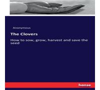 Anonymous The Clovers:How to sow, grow, harvest & save the seed Paperback Book Anonymous Multicolor