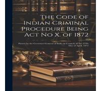 Anonymous The Code of Indian Criminal Procedure Being Act No X. of 1872: Anonymous Multicolor