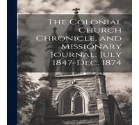 Anonymous The Colonial Church Chronicle, & Missionary Journal. July Anonymous Multicolor