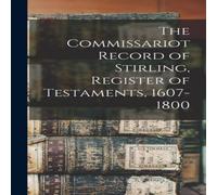 Anonymous The Commissariot Record of Stirling, Register of Testaments Anonymous Multicolor