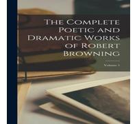 Anonymous The Complete Poetic & Dramatic Works of Robert Browning; Volume Anonymous Multicolor