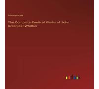 Anonymous The Complete Poetical Works of John Greenleaf Whittier Hardcover Book Anonymous Multicolor