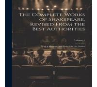 Anonymous The Complete Works of Shakspeare, Revised from the Best Anonymous Multicolor