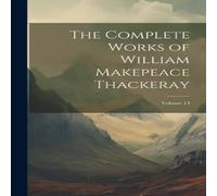 Anonymous The Complete Works of William Makepeace Thackeray; Volume 13 Anonymous Multicolor
