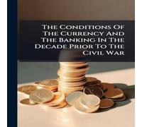 Anonymous The Conditions Of The Currency & The Banking In The Decade Prior Anonymous Multicolor