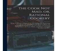 Anonymous The Cook Not Mad, or, Rational Cookery [microform] : Being a Anonymous Multicolor