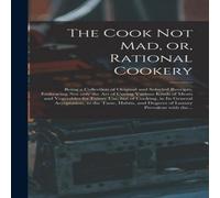 Anonymous The Cook Not Mad, or, Rational Cookery [microform] : Being a in White Anonymous White