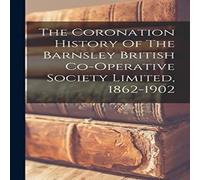 Anonymous The Coronation History Of The Barnsley British Co-operative Anonymous Multicolor