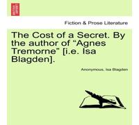 Anonymous The Cost of a Secret. By the author of "Agnes Tremorne" [i.e. Isa in White Anonymous White