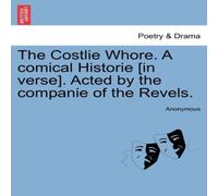 Anonymous The Costlie Whore. A comical Historie [in verse]. Acted by the Anonymous Multicolor