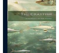 Anonymous The Crayfish: An Introduction to the Study of Zoology Hardcover Book Anonymous Multicolor
