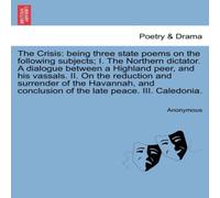 Anonymous The Crisis: being three state poems on the following subjects; I Anonymous Multicolor