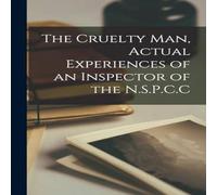 Anonymous The Cruelty man, Actual Experiences of an Inspector of the in White Anonymous White