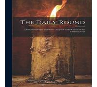 Anonymous The Daily Round: Meditation Prayer & Praise Adapted to the in White Anonymous White