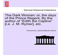 Anonymous The Dark Woman: or, the days of the Prince Regent. By the author Anonymous Multicolor