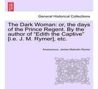 Anonymous The Dark Woman: or, the days of the Prince Regent. By the author in White Anonymous White