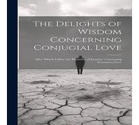 Anonymous The Delights of Wisdom Concerning Conjugial Love: After Which Anonymous Multicolor