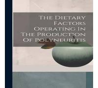 Anonymous The Dietary Factors Operating In The Production Of Polyneuritis Anonymous Multicolor