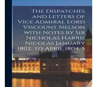 Anonymous The Dispatches & Letters of Vice Admiral Lord Viscount Nelson Anonymous Multicolor