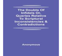 Anonymous The Doubts Of Infidels Or, Queries Relative To Scriptural Anonymous Multicolor