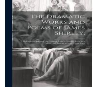 Anonymous The Dramatic Works & Poems of James Shirley, : The Grateful Anonymous Multicolor