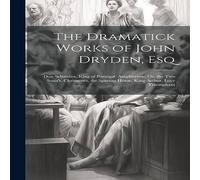 Anonymous The Dramatick Works of John Dryden, Esq: Don Sebastian, King of Anonymous Multicolor
