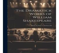 Anonymous The Dramatick Works of William Shakespeare: Henry Vi, Part 1-3. in White Anonymous White