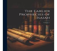 Anonymous The Earlier Prophecies of Isaiah; Volume 1 Paperback Book Anonymous Multicolor