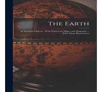 Anonymous The Earth: Its Familiar Objects : With Numerous Maps & Diagrams in White Anonymous White