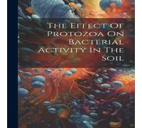 Anonymous The Effect Of Protozoa On Bacterial Activity In The Soil Hardcover Anonymous Multicolor