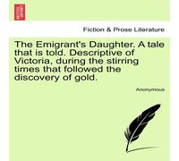 Anonymous The Emigrant's Daughter. A tale that is told. Descriptive of Anonymous Multicolor