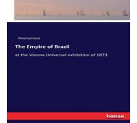 Anonymous The Empire of Brazil:at the Vienna Universal exhibition of 1873 Anonymous Multicolor