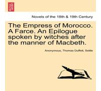 Anonymous The Empress of Morocco. a Farce. an Epilogue Spoken by Witches Anonymous Multicolor
