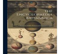 Anonymous The Encyclopaedia Britannica: A Dictionary of Arts, Sciences and Anonymous Multicolor