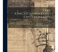 Anonymous The Encyclopaedic Dictionary: A New Original Work Of Reference To in White Anonymous White