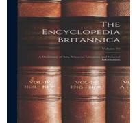 Anonymous The Encyclopedia Britannica: A Dictionary of Arts, Sciences Anonymous Multicolor