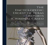 Anonymous The Encyclopedic Digest of Texas Reports (Criminal Cases): Being a in White Anonymous White