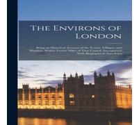 Anonymous The Environs of London: Being an Historical Account of the Towns in White Anonymous White