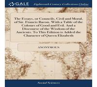 Anonymous The Essays, or Councils, Civil & Moral, of Sir. Francis Bacon Anonymous Multicolor