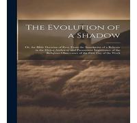 Anonymous The Evolution of a Shadow: Or, the Bible Doctrine of Rest. From Anonymous Multicolor