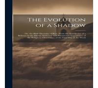Anonymous The Evolution of a Shadow: Or, the Bible Doctrine of Rest. From in White Anonymous White